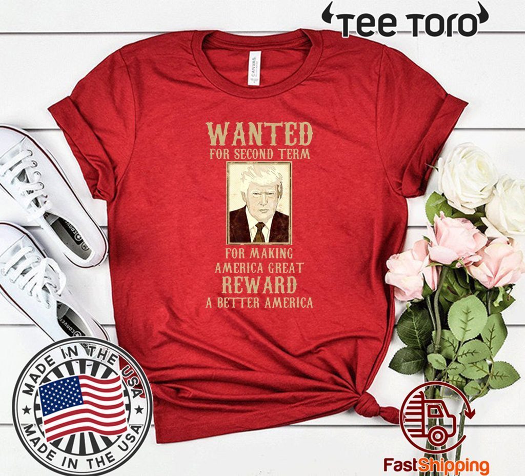 Re Elect Trump For President Wanted For Second Term Shirt T Shirt