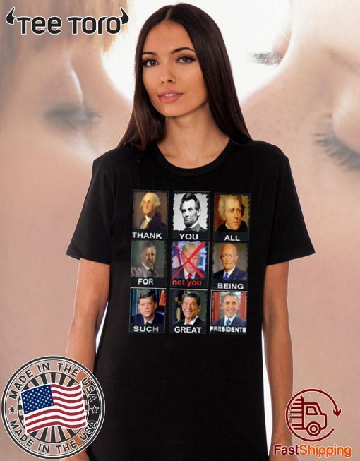 Thank You All For Being Such Great Presidents Not Donald Trump Shirts