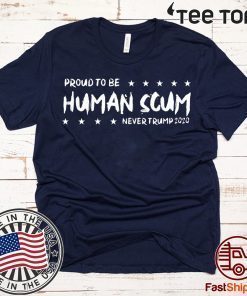 I’m Proud To Be Called Human Scum Shirt T-Shirt