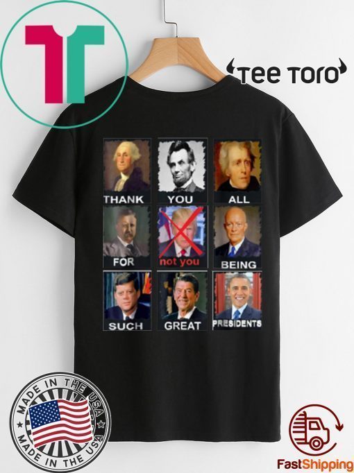 Buy Thank You All For Being Such Great Presidents Not Trump For T-Shirt