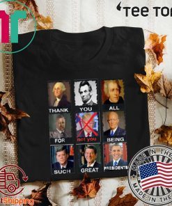 Thank You All For Being Such Great Presidents Not Trump T Shirt