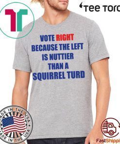 Vote right because the left is nuttier than a squirrel turd Shirt
