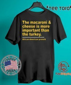 The Macaroni cheese is more important than the turkey Tee Shirt