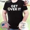 Get Over It Tee Shirts