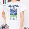 Be Yourself Unless You Can Be Eric Ebron Then Always Be Eric Ebron Gift T-Shirt