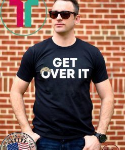 Get over it Donald Trump Shirt Get over it
