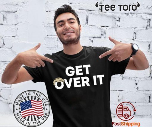 Get Over It Donald Trump Shirt