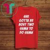 She Gotta be Bout Two Sumn To Do Sumn Shirt Classic Tee