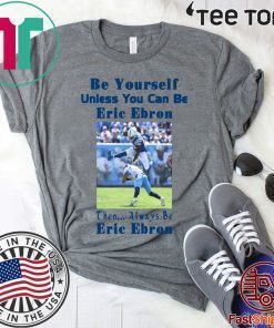Be Yourself Unless You Can Be Eric Ebron Tee Shirts