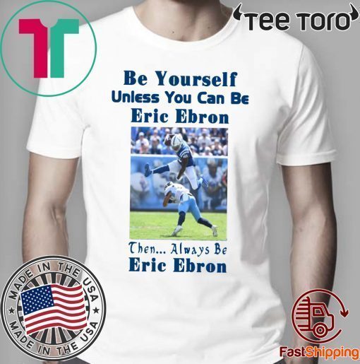 Be Yourself Unless You Can Be Eric Ebron Tee Shirts