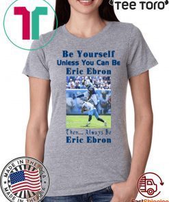 Buy Be Yourself Unless You Can Be Eric Ebron Then Always Be Eric Ebron T-Shirt