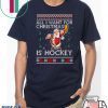 All I Want For Christmas Is Hockey Ugly Christmas T-Shirt