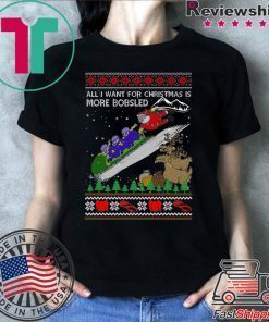 All I Want For Christmas Is More Bobsled Ugly Christmas T-Shirt
