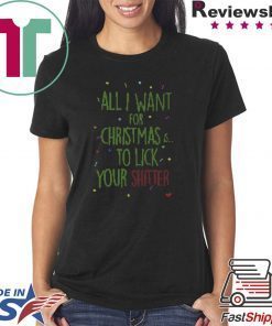 All I Want For Christmas Is To Lick Your Shitter Ugly Christmas Shirt