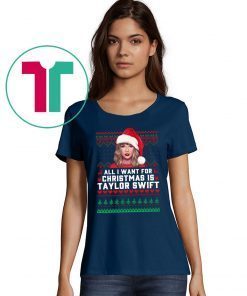 All I want for Christmas is Taylor Swift ugly Shirt