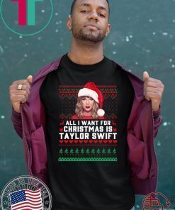 All I want for Christmas is Taylor Swift ugly Shirt