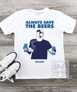 Always Save The Beers Budlight Shirts