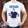 Always Save The Beers Shirts