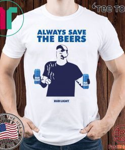 Always Save The Beers Shirts