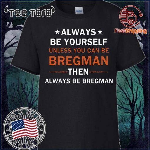 Always be yourself unless you can be Bregman Shirt