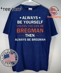 Always be yourself unless you can be Bregman Shirt