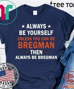 Always be yourself unless you can be Bregman Classic T-Shirt