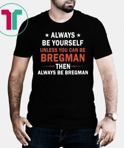 Always be yourself unless you can be Bregman Classic T-Shirt