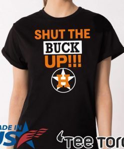 Astros Shut The Buck Up Shirt Offcial