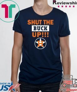 Astros Shut the buck up shirt