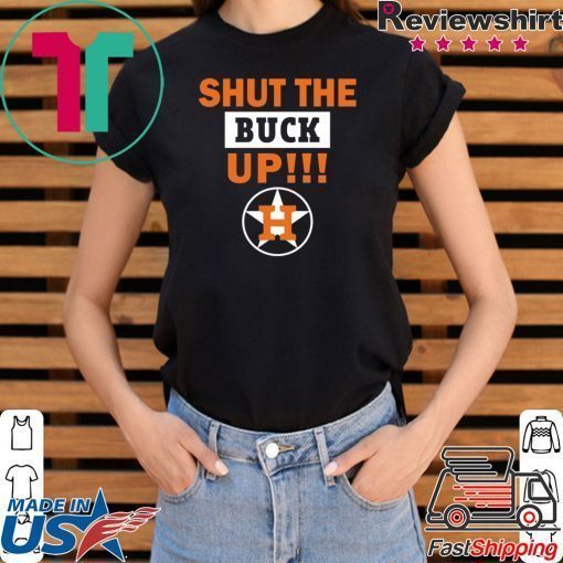 Astros Shut the buck up Gift Tee Shirt