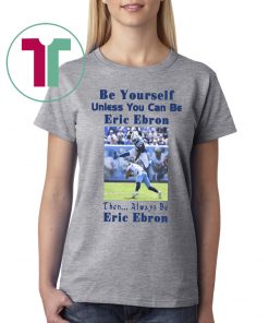Be Yourself Unless You Can Be Eric Ebron Unisex T-Shirt