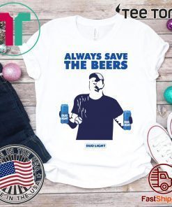 Beers Over Baseball Always Save The Beers Bud Light Shirt Jeff Adams