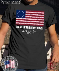 Betsy Ross Shirt - Rush Limbaugh The Stand Up for Betsy Ross Flag 2020 T-shirt