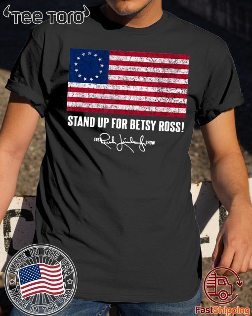 Betsy Ross Shirt - Rush Limbaugh The Stand Up for Betsy Ross Flag 2020 T-shirt