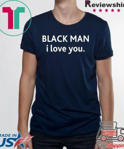 Black man I love you shirt