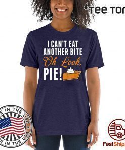 Can't Eat Another Bite Oh Look Pie Funny Thanksgiving Shirt - Offcial Tee