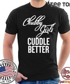 Chubby Girls Cuddle Better t-shirts