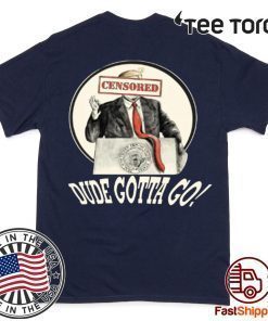 DUDE GOTTA GO SHIRT