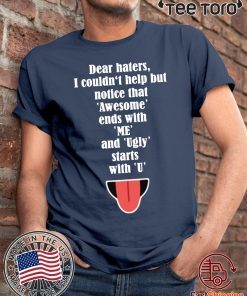 Dear haters I couldn't help but notice that awesome ends with me Tee Shirt
