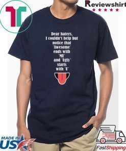 Dear haters I couldn’t help but notice that awesome ends with me shirt