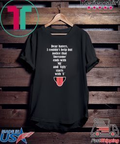 Dear haters I couldn’t help but notice that awesome ends with me shirt