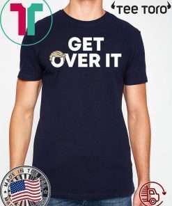 Donald Trump Get Over It Shirt