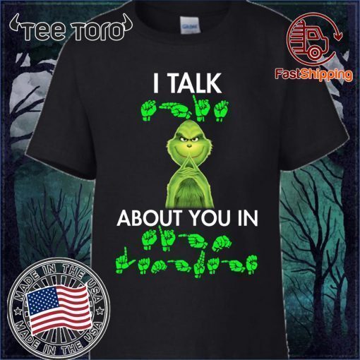 Grinch I talk shit about you in sign language Shirt - Offcial Tee