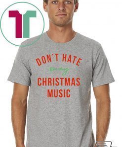 Don’t hate on my Christmas music shirt