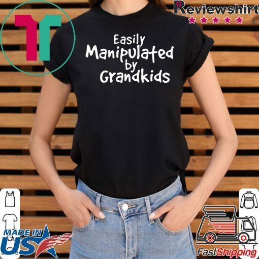 Easily Manipulated by grandkids shirt