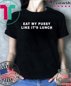 Eat My Pussy Like It’s Lunch Shirt
