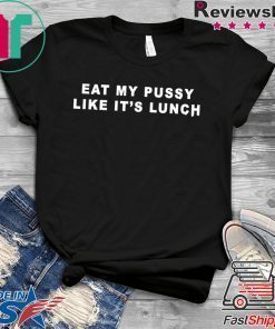 Eat My Pussy Like It’s Lunch Shirt