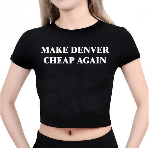 Make Denver Cheap again Shirt