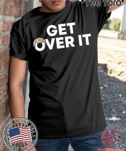 Get Over It Gift T-Shirt