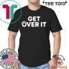 Buy Get Over It Shirt